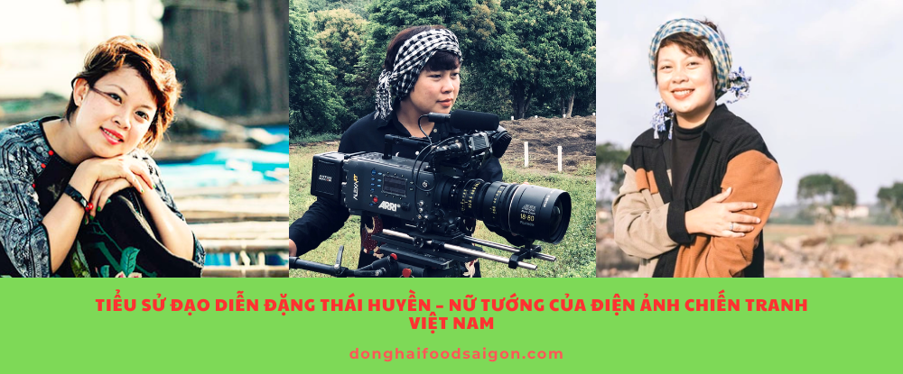 Tiểu sử đạo diễn Đặng Thái Huyền – Nữ tướng của điện ảnh chiến tranh Việt Nam