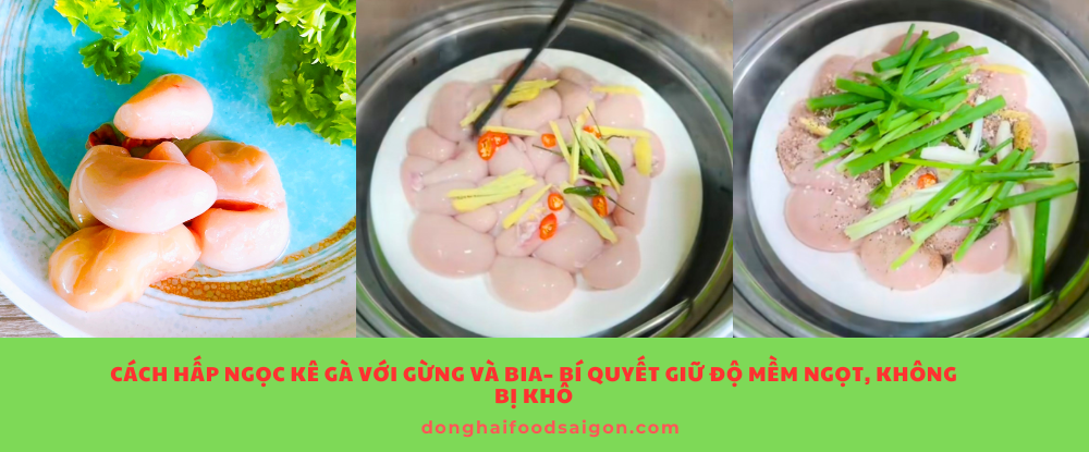 Cách Hấp Ngọc Kê Gà Với Gừng Hoặc Bia– Bí Quyết Giữ Độ Mềm Ngọt, Không Bị Khô
