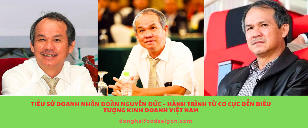 Tiểu sử doanh nhân Đoàn Nguyên Đức – Hành trình từ cơ cực đến biểu tượng kinh doanh Việt Nam