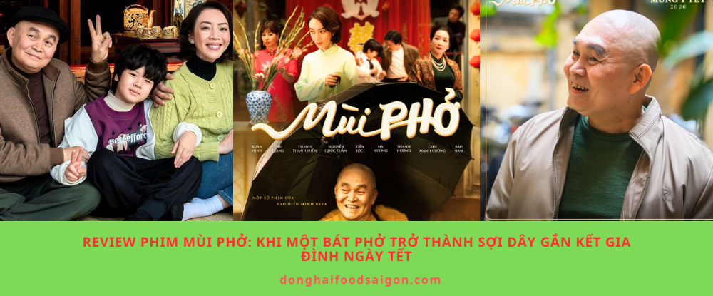 Review phim Mùi Phở: Khi một bát phở trở thành sợi dây gắn kết gia đình ngày Tết