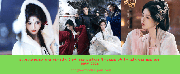 Review phim Nguyệt Lân Ỷ Kỷ: Tác phẩm cổ trang kỳ ảo đáng mong đợi năm 2026